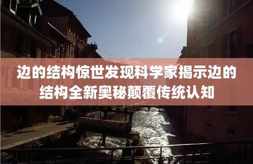 边的结构惊世发现科学家揭示边的结构全新奥秘颠覆传统认知