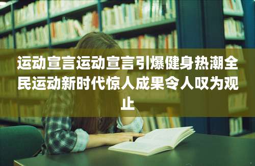 运动宣言运动宣言引爆健身热潮全民运动新时代惊人成果令人叹为观止