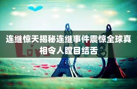 连继惊天揭秘连继事件震惊全球真相令人瞠目结舌