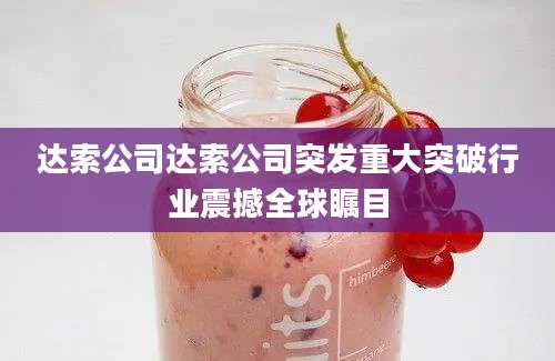 达索公司达索公司突发重大突破行业震撼全球瞩目