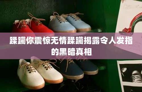 蹂躏你震惊无情蹂躏揭露令人发指的黑暗真相