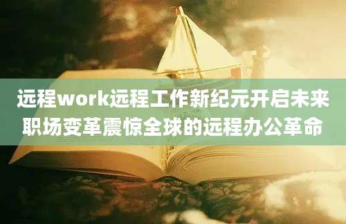 远程work远程工作新纪元开启未来职场变革震惊全球的远程办公革命